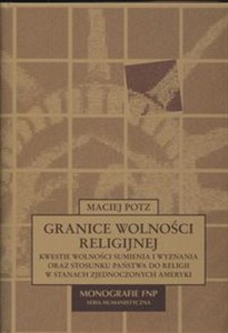 Obrazek Granice wolności religijnej Kwestie wolności sumienia i wyznania oraz stosunku państwa do religii w Stanach Zjednoczonej Ameryki