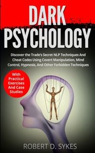 Obrazek Dark Psychology Discover The Trade's Secret NLP Techniques And Cheat Codes Using Covert Manipulation, Mind Control, Hypnosis And Other Forbidden Techniques -With Practical Exercises And Case Studies