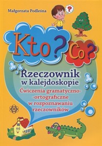 Obrazek Kto? Co? Rzeczownik w kalejdoskopie Ćwiczenia gramatyczno-ortograficzne w rozpoznawaniu rzeczowników