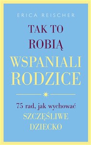 Obrazek Tak to robią wspaniali rodzice 75 rad, jak wychować szczęśliwe dziecko