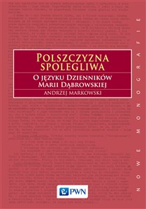 Obrazek Polszczyzna spolegliwa O języku Dzienników Marii Dąbrowskiej