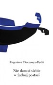 Książka : Nie dam ci... - Eugeniusz Tkaczyszyn-Dycki