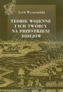 Obrazek Teorie wojenne i ich twórcy na przestrzeni dziejów Myśl wojskowa od powstania do końca lat osiemdziesiątych XX wieku