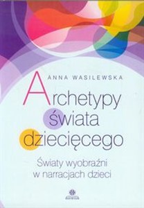 Picture of Archetypy świata dziecięcego Światy wyobraźni w narracjach dzieci