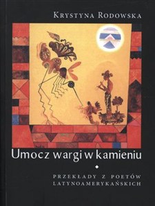 Obrazek Umocz wargi w kamieniu Przekłady z poetów latynoamerykańskich