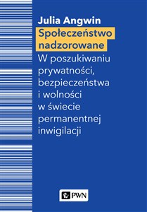 Obrazek Społeczeństwo nadzorowane W poszukiwaniu prywatności, bezpieczeństwa i wolności w świecie permanentnej inwigilacji