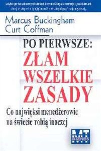Obrazek Po pierwsze Złam wszelkie zasady Co najwięksi menedżerowie na świecie robią inaczej