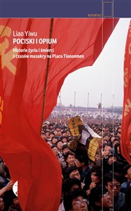 Obrazek Pociski i opium Historie życia i śmierci z czasów masakry na placu Tiananmen