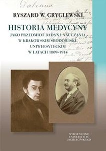 Obrazek Historia medycyny jako przedmiot badań i nauczania w krakowskim środowisku uniwersyteckim w latach 1809–1914