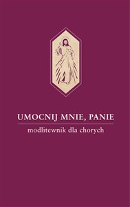 Obrazek Umocnij mnie, Panie. Modlitewnik dla chorych