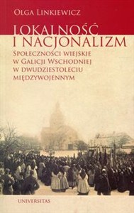 Obrazek Lokalność i nacjonalizm Społeczności wiejskie w Galicji Wschodniej w dwudziestoleciu międzywojennym