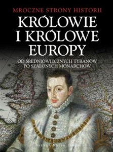 Obrazek Królowie i Królowe Europy Od średniowiecznych tyranów po szalonych monarchów