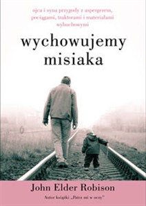 Obrazek Wychowujemy misiaka Ojca i syna przygody z Aspergerem, pociągami, traktorami i materiałami wybuchowymi