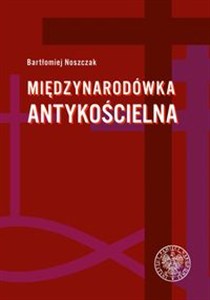 Obrazek Międzynarodówka antykościelna Współpraca polskiego Urzędu do spraw Wyznań z jego odpowiednikami w państwach komunistycznych (1954-