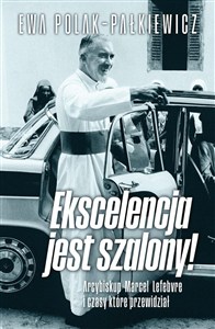 Obrazek Ekscelencja jest szalony. Arcybiskup Marcel Lefebvre i czasy, które przewidział
