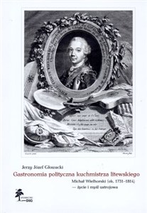 Obrazek Gastronomia polityczna kuchmistrza litewskiego Michał Wielhorski (1731-1814) - życie i myśl ustrojowa