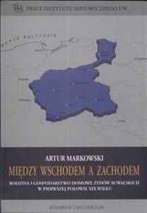 Obrazek Między wschodem a zachodem Rodzina i gospodarstwo domowe żydów suwalskich w pierwszej połowie XIX wieku