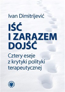 Obrazek Iść i zarazem dojść Cztery eseje z krytyki polityki terapeutycznej