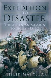 Obrazek Expedition to Disaster The Athenian Mission to Sicily 415 BC