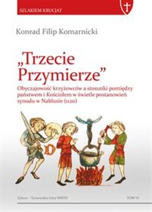 Picture of Trzecie Przymierze Obyczajowość krzyżowców a stosunki pomiędzy państwem i Kościołem w świetle postanowień synodu w Nabl