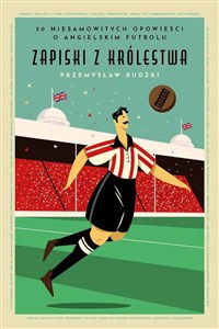 Obrazek Zapiski z Królestwa 50 niesamowitych historii o angielskim futbolu