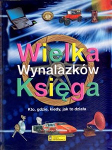 Obrazek Wielka księga wynalazków Kto, gdzie, kiedy, jak to działa