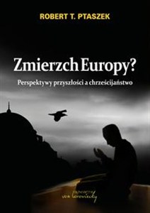 Picture of Zmierzch Europy? Perspektywy przyszłości a chrześcijaństwo