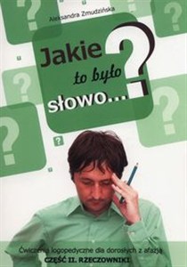 Obrazek Jakie to było słowo? Ćwiczenia logopedyczne dla dorosłych z afazją. Część II. Rzeczowniki