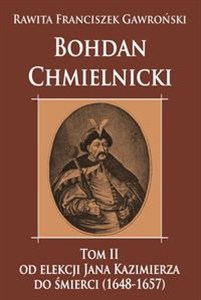 Obrazek Bohdan Chmielnicki Tom 2 Od elekcji Jana Kazimierza do śmierci 1648-1657