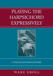 Obrazek Playing the Harpsichord Expressively A Practical and Historical Guide