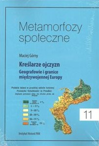 Obrazek Metamorfozy społeczne Tom 11 Kreślarze ojczyzn Geografowie i granice miedzywojennej Europy