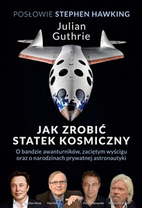 Obrazek Jak zrobić statek kosmiczny O bandzie awanturników, zaciętym wyścigu oraz o narodzinach prywatnej astronautyki