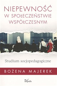 Obrazek Niepewność w społeczeństwie współczesnym Studium socjopedagogiczne