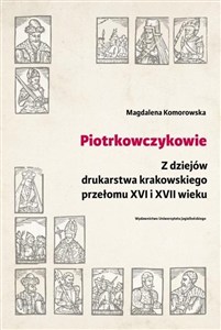 Obrazek Piotrkowczykowie Z dziejów drukarstwa krakowskiego przełomu XVI i XVII wieku