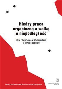 Obrazek Między pracą organiczną a walką o niepodległość Myśl filozoficzna w Wielkopolsce w okresie zaborów