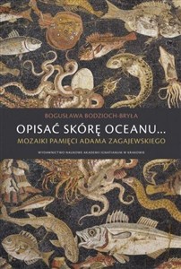 Obrazek Opisać skórę oceanu… Mozaiki pamięci Adama Zagajewskiego