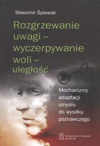 Obrazek Rozgrzewanie uwagi - wyczerpywanie woli - uległość Mechanizmy adaptacji umysłu do wysiłku poznawczego