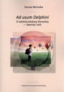 Obrazek Ad usum Delphini O szkolnej edukacji literackiej - dawniej i dziś