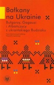 Obrazek Bałkany na Ukrainie Bułgarzy, Gagauzi i Albańczycy z ukraińskiego Budziaku