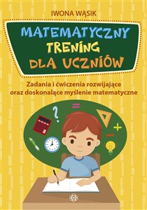 Obrazek Matematyczny trening dla uczniów Zadania i ćwiczenia rozwijające oraz doskonalące myślenie matematyczne