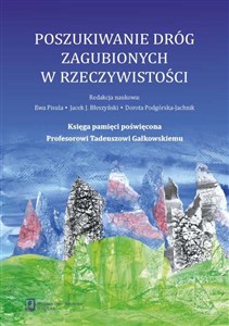 Picture of Poszukiwanie dróg zagubionych w rzeczywistości Księga pamięci poświęcona Profesorowi Tadeuszowi Gałkowskiemu