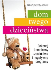 Obrazek Dom twego dzieciństwa Pokonaj kompleksy dzieciństwa i negatywne programy