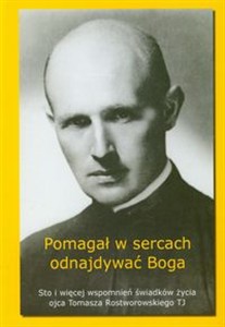Obrazek Pomagał w sercach odnajdywać Boga Sto i więcej wspomnień świadków życia ojca Tomasza Rostworowskiego TJ