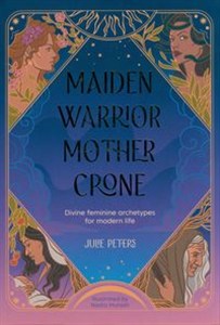 Obrazek Maiden, Warrior, Mother, Crone Divine feminine archetypes for modern life