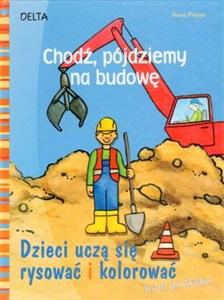 Picture of Chodź pójdziemy na budowę Dzieci uczą się rysować i kolorować. Krok po kroku
