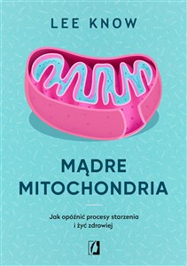 Obrazek Mądre mitochondria Jak opóźnić procesy starzenia i żyć zdrowiej