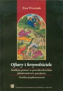 Obrazek Ofiary i krzywdziciele Studium postaci w przedtrydenckim piśmiennictwie pasyjnym. Analiza językoznawcza.