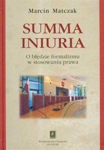 Obrazek Summa iniuria O błędzie formalizmu w stosowaniu prawa