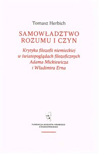 Obrazek Samowładztwo rozumu i czyn Krytyka filozofii niemieckiej w światopoglądach filozoficznych Adama Mickiewicza i Władimira Erna