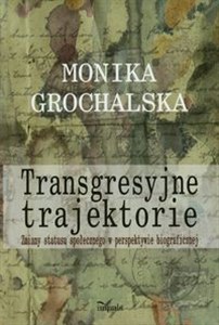 Picture of Transgresyjne trajektorie Zmiany statusu społecznego w perspektywie biograficznej